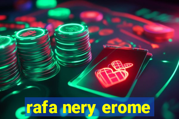 rafa nery erome